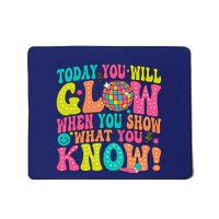 Today You Will Glow When You Show What You Know Mousepad