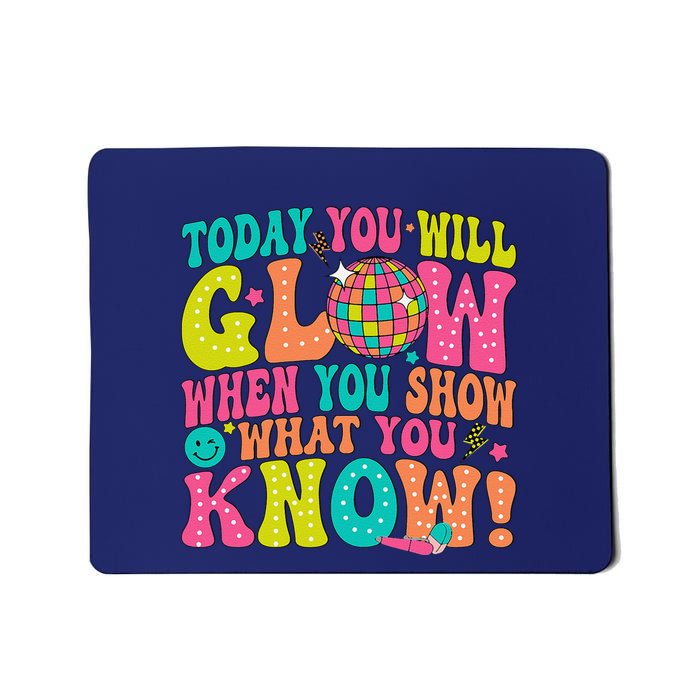 Today You Will Glow When You Show What You Know Mousepad