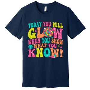 Today You Will Glow When You Show What You Know Premium T-Shirt