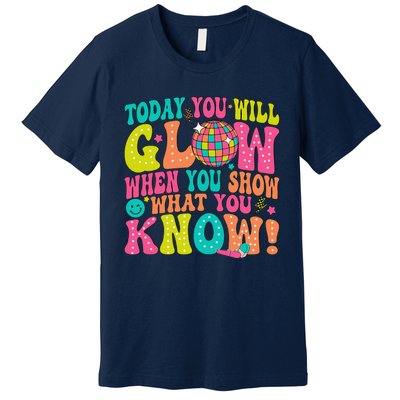 Today You Will Glow When You Show What You Know Premium T-Shirt