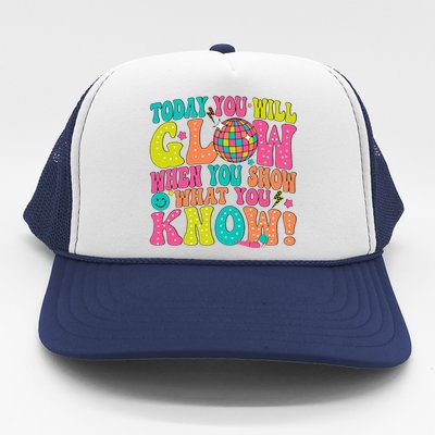 Today You Will Glow When You Show What You Know Trucker Hat