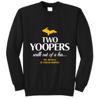 Two Yoopers Walk Out Of A Bar No Really It Could Happen Tall Sweatshirt