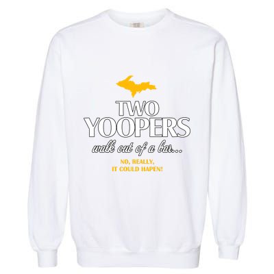 Two Yoopers Walk Out Of A Bar No Really It Could Happen Garment-Dyed Sweatshirt