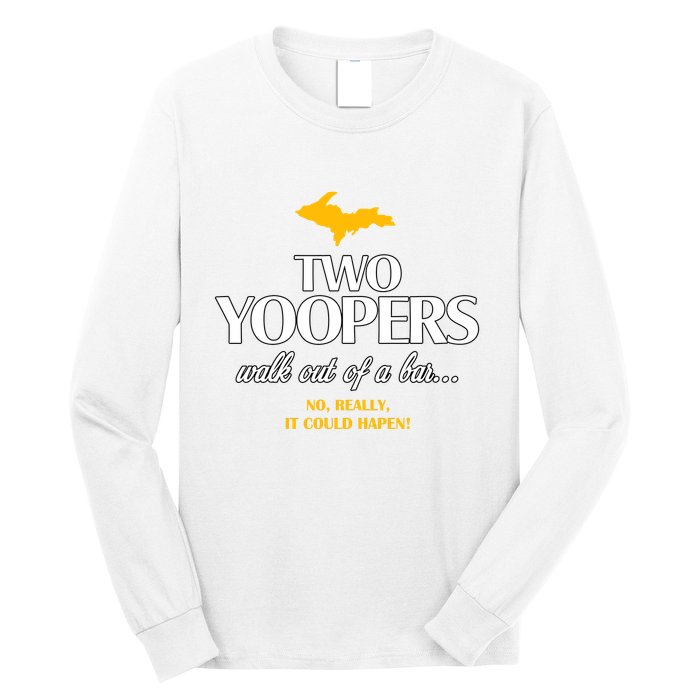 Two Yoopers Walk Out Of A Bar No Really It Could Happen Long Sleeve Shirt