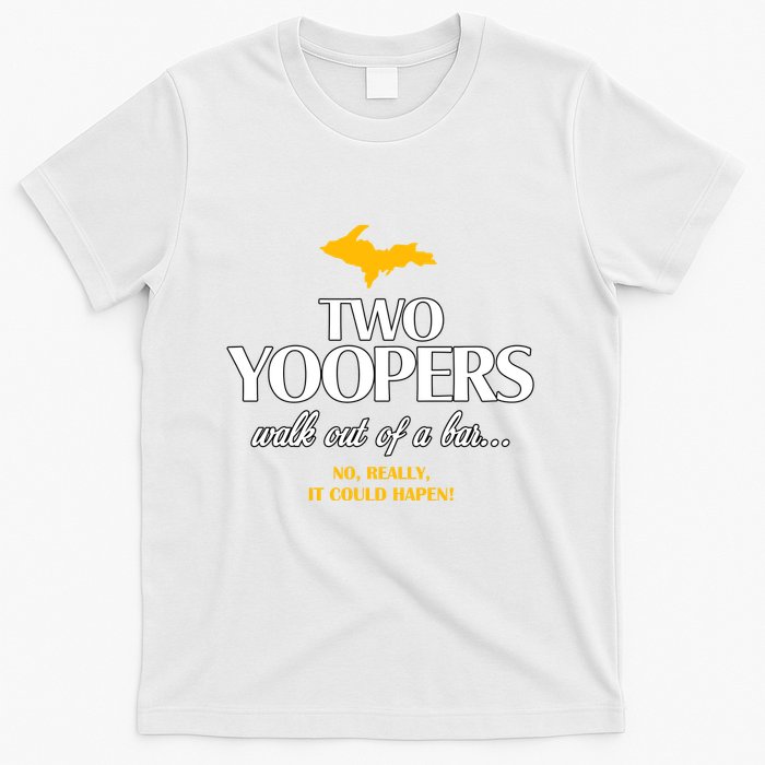Two Yoopers Walk Out Of A Bar No Really It Could Happen T-Shirt