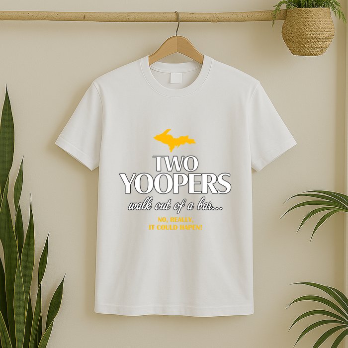 Two Yoopers Walk Out Of A Bar No Really It Could Happen T-Shirt