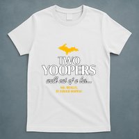 Two Yoopers Walk Out Of A Bar No Really It Could Happen T-Shirt