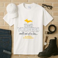 Two Yoopers Walk Out Of A Bar No Really It Could Happen Tall T-Shirt