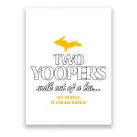 Two Yoopers Walk Out Of A Bar No Really It Could Happen Poster