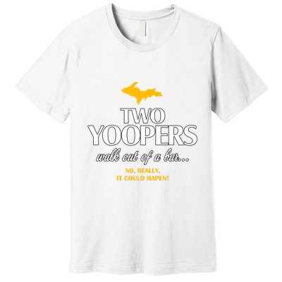 Two Yoopers Walk Out Of A Bar No Really It Could Happen Premium T-Shirt