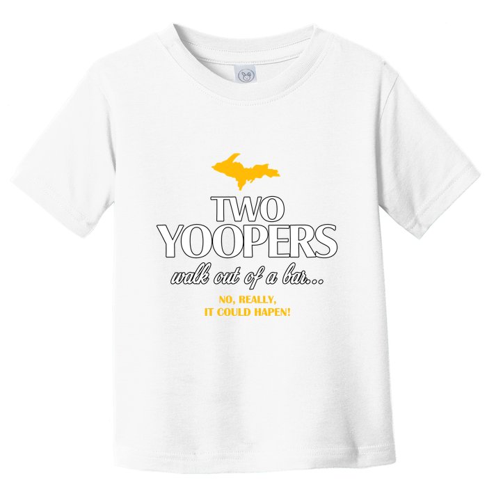 Two Yoopers Walk Out Of A Bar No Really It Could Happen Toddler T-Shirt
