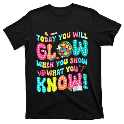 Today You Will Glow When You Show What You Know T-Shirt