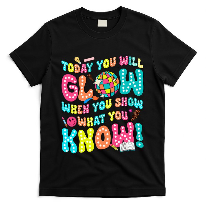 Today You Will Glow When You Show What You Know T-Shirt