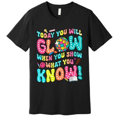 Today You Will Glow When You Show What You Know Premium T-Shirt