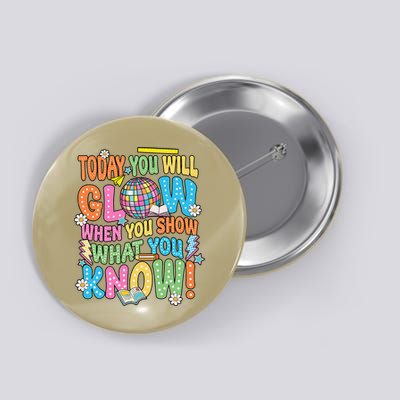 Today You Will Glow When You Show What You Know Button