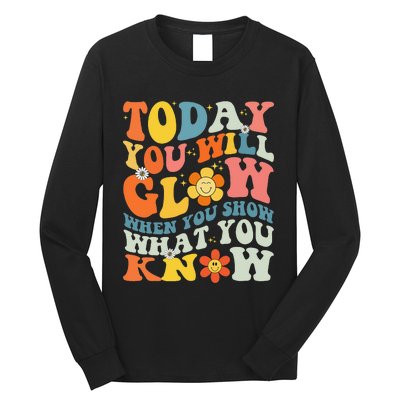 Today You Will Glow When You Show What You Know testing day Long Sleeve Shirt