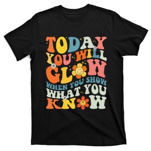 Today You Will Glow When You Show What You Know testing day T-Shirt