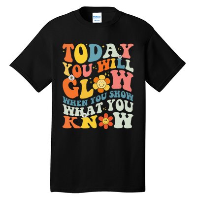 Today You Will Glow When You Show What You Know testing day Tall T-Shirt