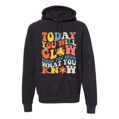 Today You Will Glow When You Show What You Know testing day Premium Hoodie