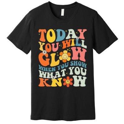 Today You Will Glow When You Show What You Know testing day Premium T-Shirt