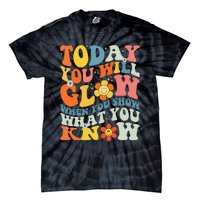 Today You Will Glow When You Show What You Know testing day Tie-Dye T-Shirt