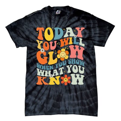 Today You Will Glow When You Show What You Know testing day Tie-Dye T-Shirt