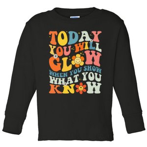 Today You Will Glow When You Show What You Know testing day Toddler Long Sleeve Shirt