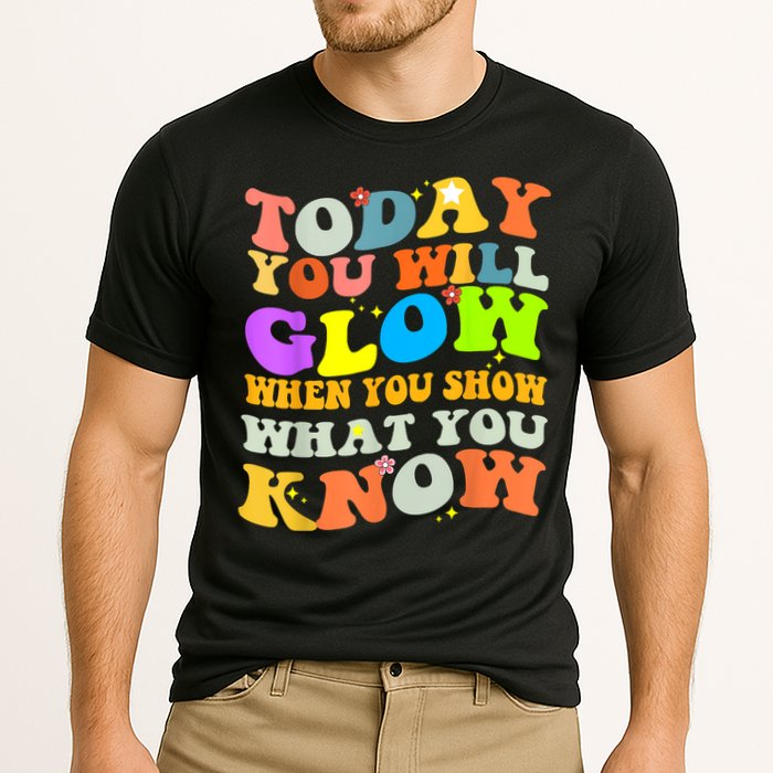 Today You Will Glow When You Show What You Know Testing Day Performance Shirt