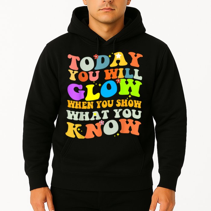 Today You Will Glow When You Show What You Know Testing Day Hoodie