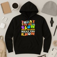 Today You Will Glow When You Show What You Know Testing Day Hoodie