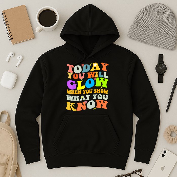 Today You Will Glow When You Show What You Know Testing Day Hoodie