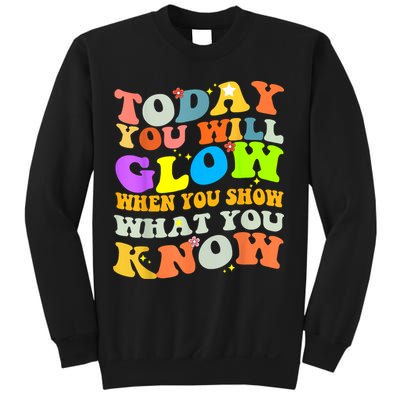 Today You Will Glow When You Show What You Know Testing Day Sweatshirt