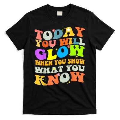 Today You Will Glow When You Show What You Know Testing Day T-Shirt
