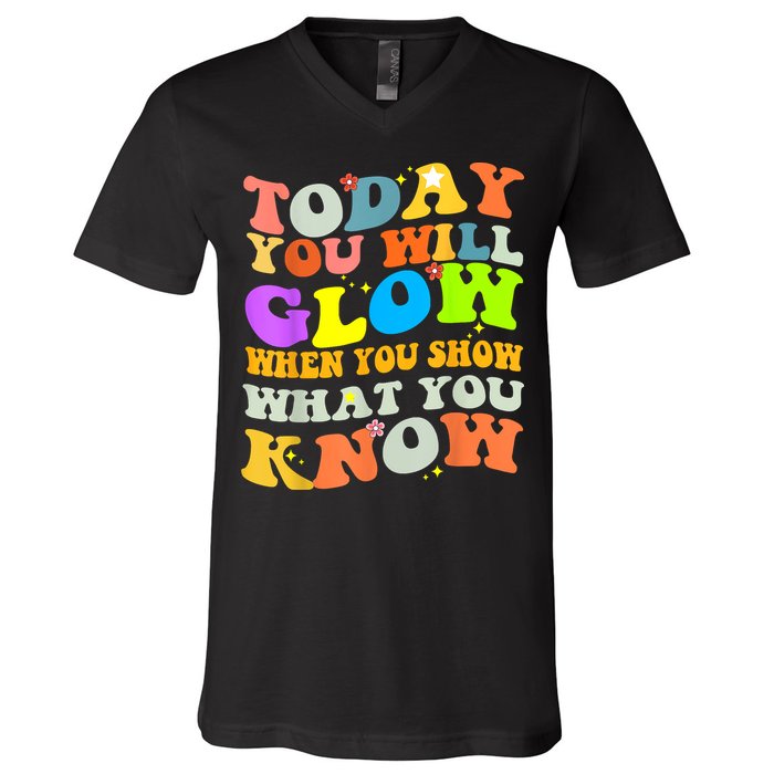 Today You Will Glow When You Show What You Know Testing Day V-Neck T-Shirt