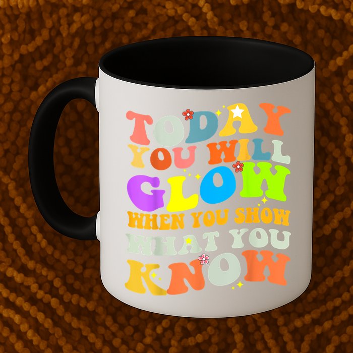 Today You Will Glow When You Show What You Know Testing Day Mug