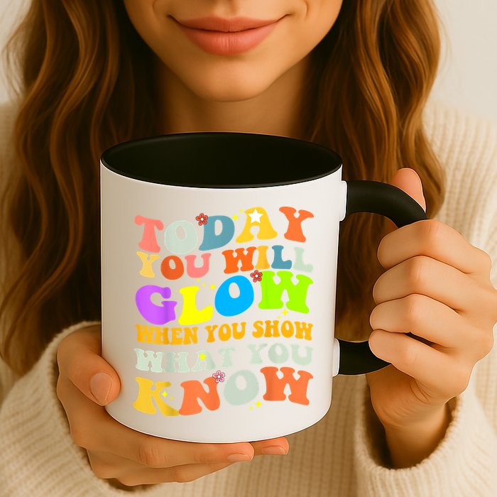Today You Will Glow When You Show What You Know Testing Day Mug