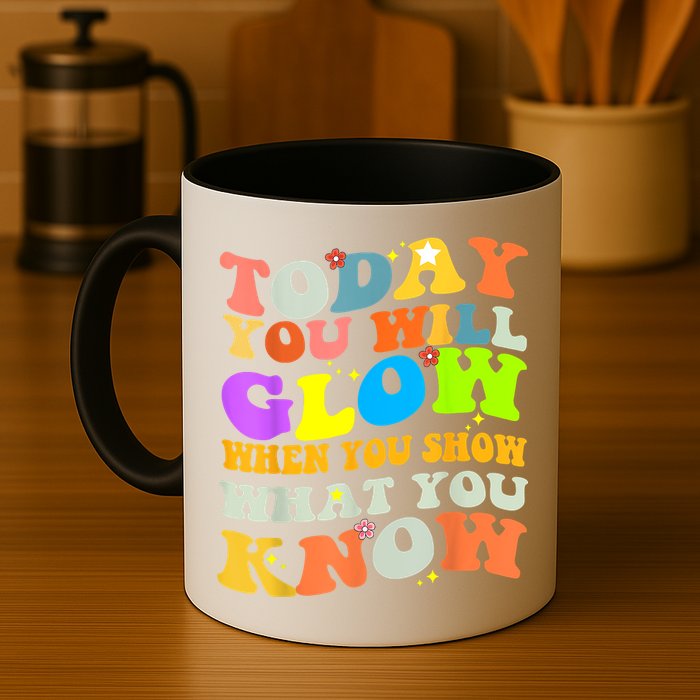 Today You Will Glow When You Show What You Know Testing Day Mug