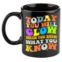 Today You Will Glow When You Show What You Know Testing Day 11oz C Handle Ceramic Mug