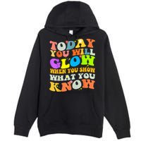 Today You Will Glow When You Show What You Know Testing Day Premium Pullover Hoodie