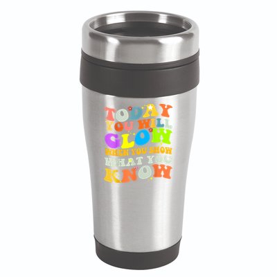 Today You Will Glow When You Show What You Know Testing Day 16oz Travel Tumbler