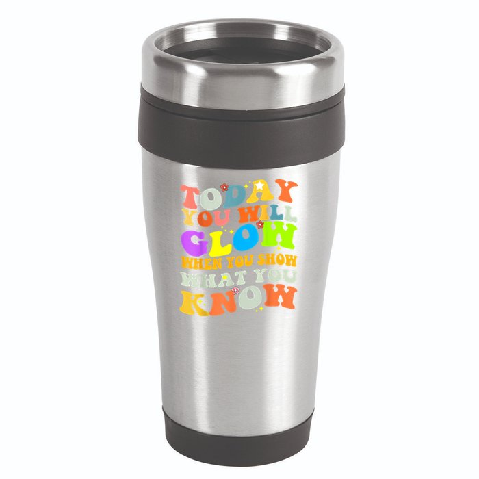 Today You Will Glow When You Show What You Know Testing Day 16oz Travel Tumbler