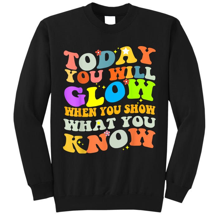 Today You Will Glow When You Show What You Know Testing Day Tall Sweatshirt