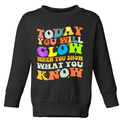 Today You Will Glow When You Show What You Know Testing Day Toddler Sweatshirt