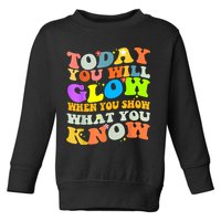 Today You Will Glow When You Show What You Know Testing Day Toddler Sweatshirt