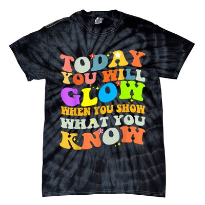 Today You Will Glow When You Show What You Know Testing Day Tie-Dye T-Shirt