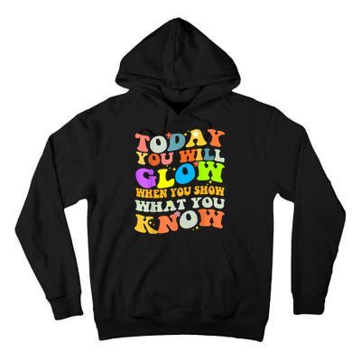Today You Will Glow When You Show What You Know Testing Day Tall Hoodie
