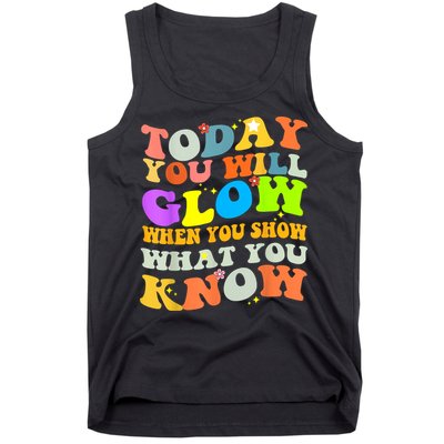 Today You Will Glow When You Show What You Know Testing Day Tank Top