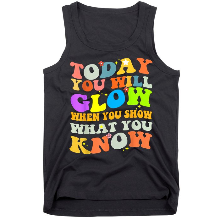 Today You Will Glow When You Show What You Know Testing Day Tank Top