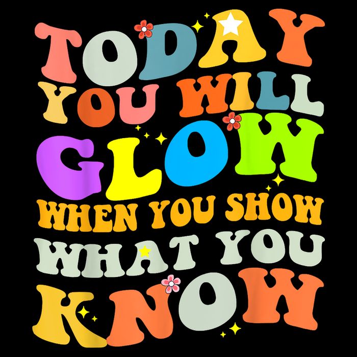 Today You Will Glow When You Show What You Know Testing Day Tank Top