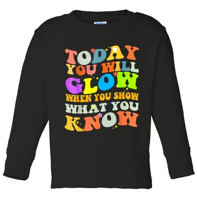 Today You Will Glow When You Show What You Know Testing Day Toddler Long Sleeve Shirt